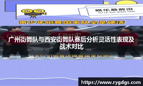 广州街舞队与西安街舞队赛后分析灵活性表现及战术对比